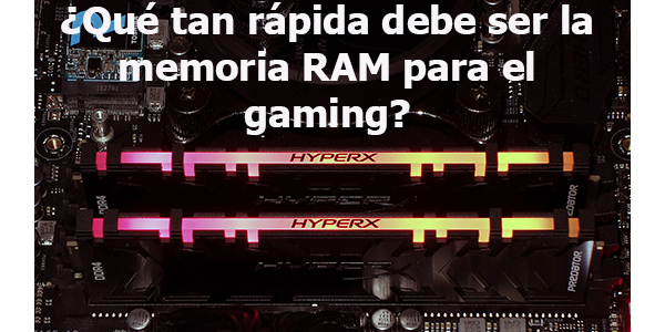 ¿Qué tan rápida debe ser la memoria RAM para el gaming?