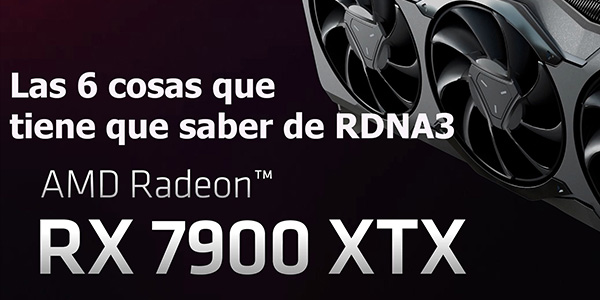 Las 6 cosas que tiene que saber de las nuevas AMD RX 7900XTX & RX 7900XT