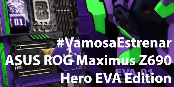 #VamosaEstrenar ROG ASUS Maximus Z690 Hero EVA Edition