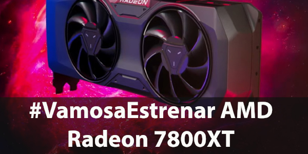 #VamosaEstrenar AMD Radeon 7800XT