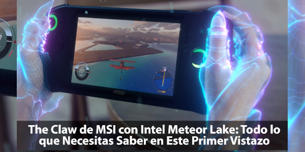 The Claw de MSI con Intel Meteor Lake: Todo lo que Necesitas Saber en Este Primer Vistazo